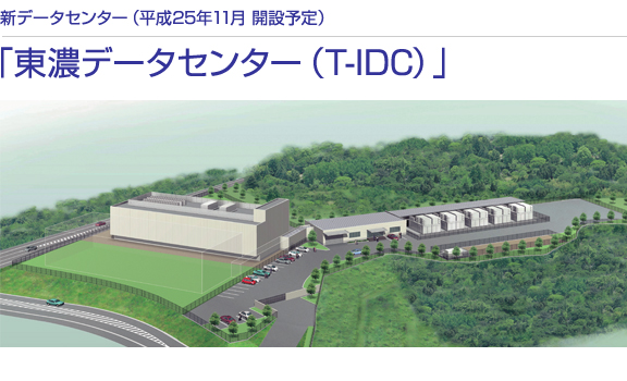新データセンター（平成25年11月開設予定）「東濃データセンター（T-IDC）」