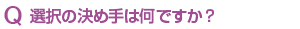 選択の決め手は何ですか？