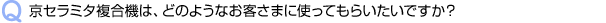 Q.京セラミタ複合機は、どのようなお客さまに使ってもらいたいですか？